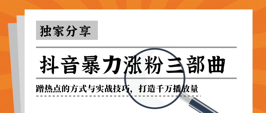 抖音暴力涨粉三部曲！独家分享蹭热点的方式与实战技巧，打造千万播放量 - 网赚资源网-网赚资源网