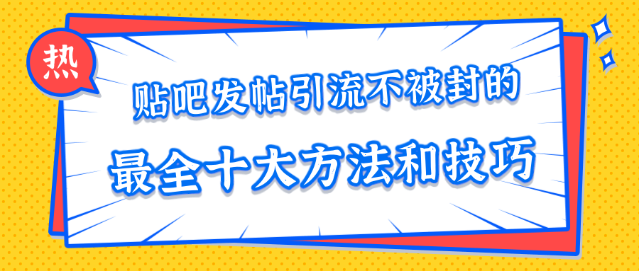 贴吧发帖引流不被封的十大方法与技巧，助你轻松引流月入过万 - 网赚资源网-网赚资源网