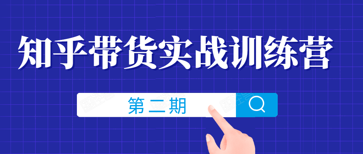 知乎带货实战训练营线上第2期，一步步教您如何通过知乎带货，建立长期被动收入通道 - 网赚资源网-网赚资源网