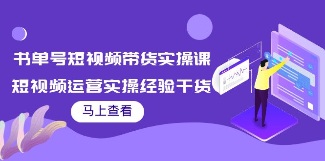 书单号短视频带货实操课：短视频运营实操经验干货分享 - 网赚资源网-网赚资源网