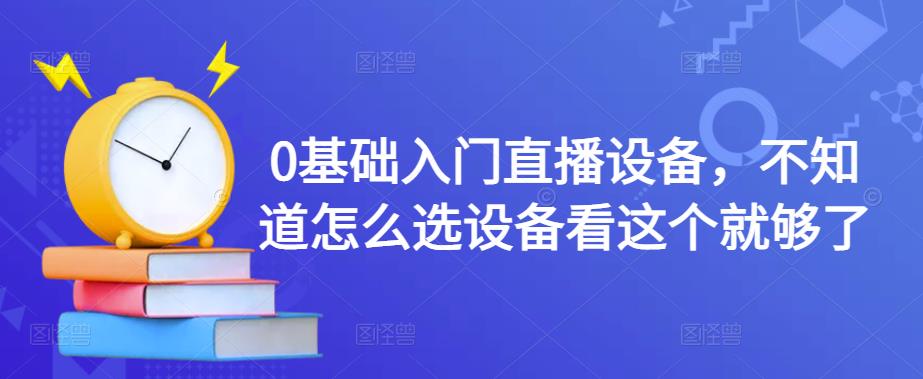 0基础入门直播设备，不知道怎么选设备看这个就够了 - 网赚资源网-网赚资源网