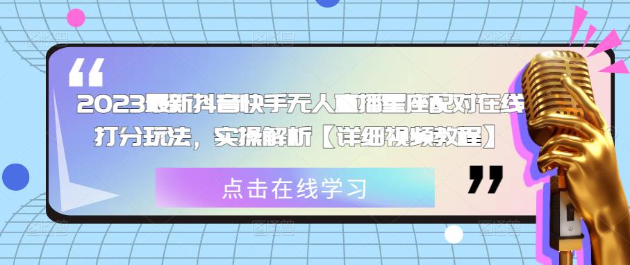 2023最新抖音快手无人直播星座配对在线打分玩法，实操解析【详细视频教程】 - 网赚资源网-网赚资源网