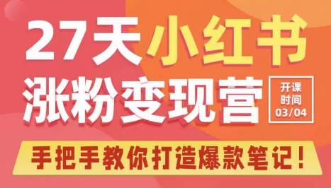 27天小红书涨粉变现营第6期，手把手教你打造爆款笔记（3月新课） - 网赚资源网-网赚资源网