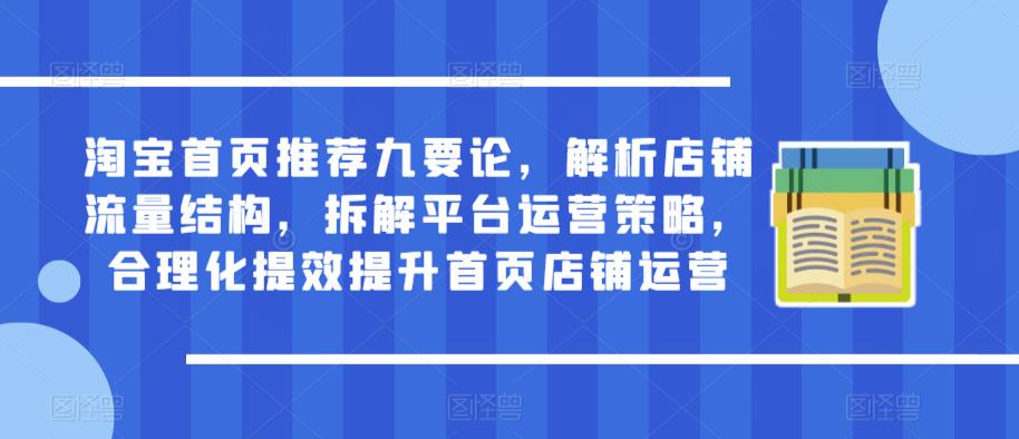 淘宝首页推荐九要论，解析店铺流量结构，拆解平台运营策略，合理化提效提升首页店铺运营 - 网赚资源网-网赚资源网