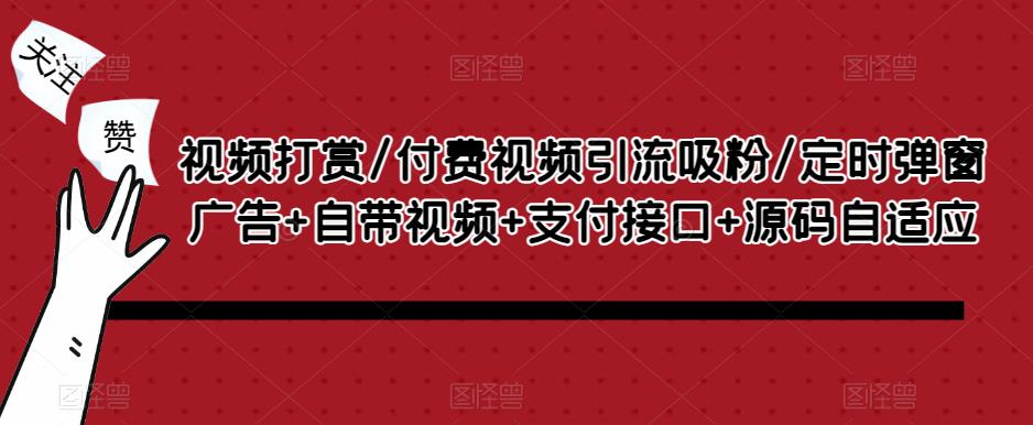 视频打赏/付费视频引流吸粉/定时弹窗广告+自带视频+支付接口+源码自适应 - 网赚资源网-网赚资源网