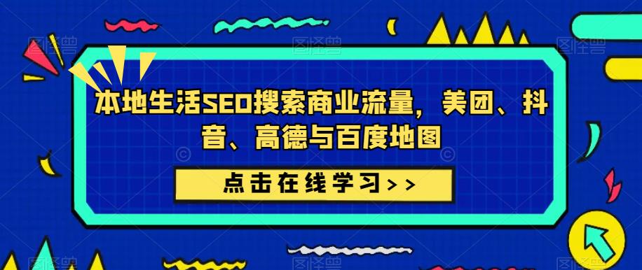 本地生活SEO搜索商业流量，美团、抖音、高德与百度地图 - 网赚资源网-网赚资源网