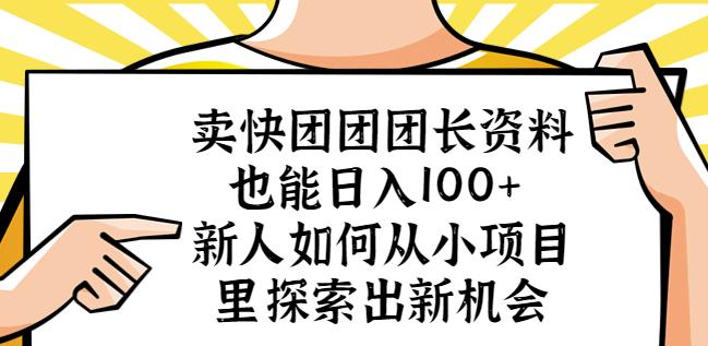 卖快团团团长资料也能日入100+新人如何从小项目里探索出新机会 - 网赚资源网-网赚资源网