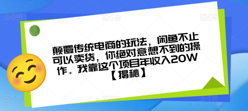 颠覆传统电商的玩法，闲鱼不止可以卖货，你绝对意想不到的操作。我靠这个项目年收入20W【揭秘】 - 网赚资源网-网赚资源网