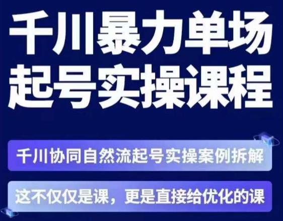 茂隆·章同学千川单场起号实操课，​千川协同自然流起号实操案例拆解，解密起号核心算法6件套 - 网赚资源网-网赚资源网