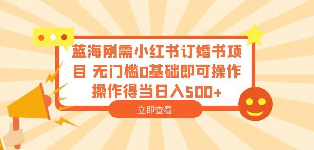 蓝海刚需小红书订婚书项目，无门槛0基础即可操作操作得当日入500+【揭秘】 - 网赚资源网-网赚资源网