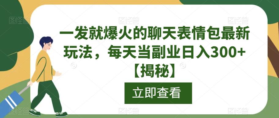 一发就爆火的聊天表情包最新玩法，每天当副业日入300+【揭秘】 - 网赚资源网-网赚资源网