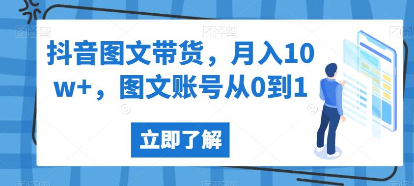 抖音图文带货，月入10w+，图文账号从0到1【揭秘】 - 网赚资源网-网赚资源网