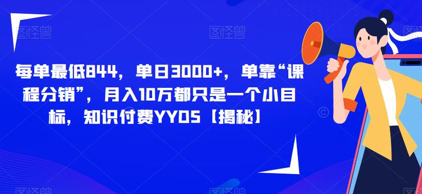 每单最低844，单日3000+，单靠“课程分销”，月入10万都只是一个小目标，知识付费YYDS【揭秘】 - 网赚资源网-网赚资源网