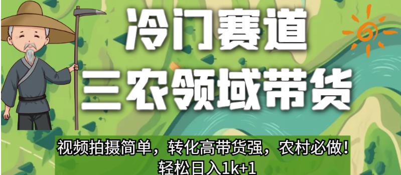 冷门赛道三农领域带货，视频拍摄简单，转化高带货强，农村必做！【揭秘】 - 网赚资源网-网赚资源网