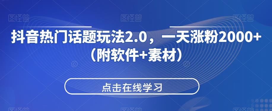 抖音热门话题玩法2.0，一天涨粉2000+（附软件+素材） - 网赚资源网-网赚资源网