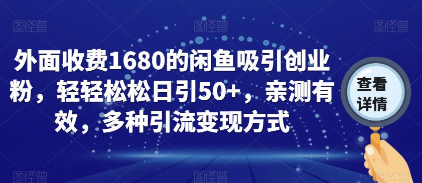 外面收费1680的闲鱼吸引创业粉，轻轻松松日引50+，亲测有效，多种引流变现方式【揭秘】 - 网赚资源网-网赚资源网