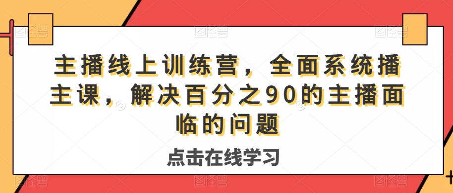 主播线上训练营，全面系统‮播主‬课，解决‮分百‬之90的主播面‮的临‬问题 - 网赚资源网-网赚资源网