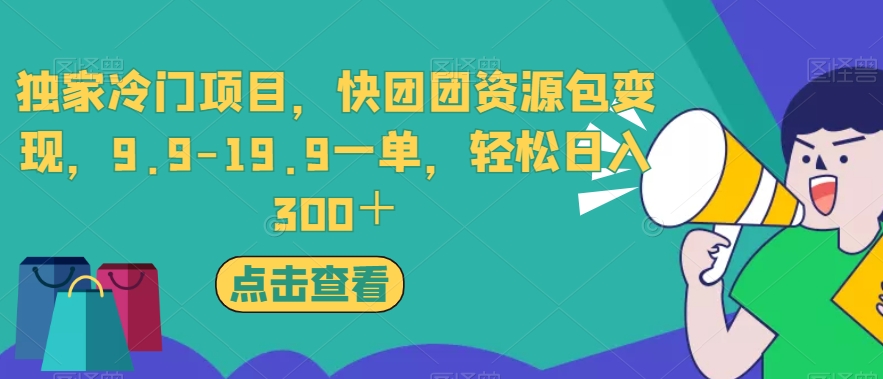 独家冷门项目，快团团资源包变现，9.9-19.9一单，轻松日入300＋【揭秘】 - 网赚资源网-网赚资源网