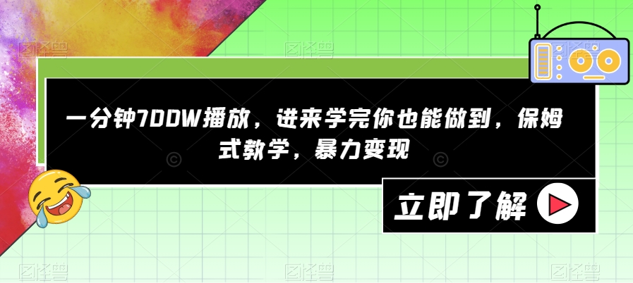 一分钟700W播放，进来学完你也能做到，保姆式教学，暴力变现【揭秘】 - 网赚资源网-网赚资源网