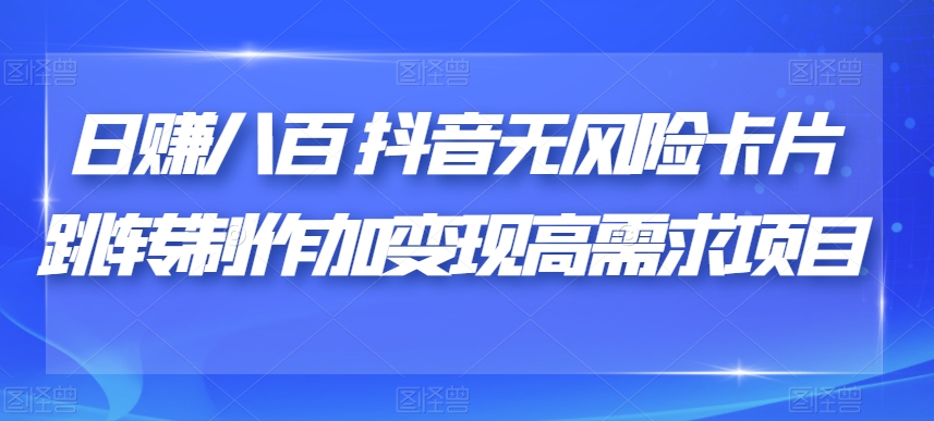 日赚八百抖音无风险卡片跳转制作加变现高需求项目【揭秘】 - 网赚资源网-网赚资源网