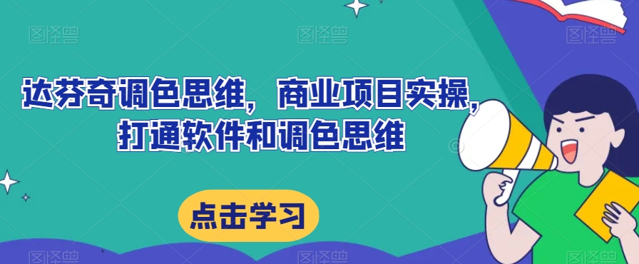 达芬奇调色思维，商业项目实操，打通软件和调色思维 - 网赚资源网-网赚资源网