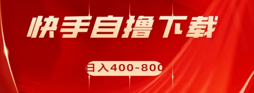 快手自撸下载项目，每天花一个小时，日入400-800【揭秘】 - 网赚资源网-网赚资源网