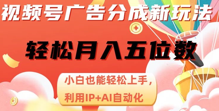 视频号广告分成新玩法，小白也能轻松上手，利用IP+AI自动化，轻松月入五位数【揭秘】 - 网赚资源网-网赚资源网
