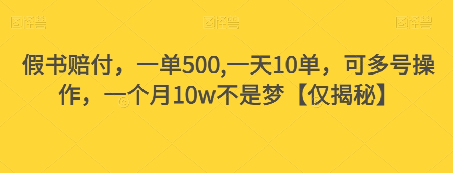 假书赔付，一单500,一天10单，可多号操作，一个月10w不是梦【仅揭秘】 - 网赚资源网-网赚资源网