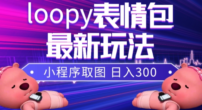 小狸猫loopy表情包小程序取图玩法，最新出的表情包素材 - 网赚资源网-网赚资源网