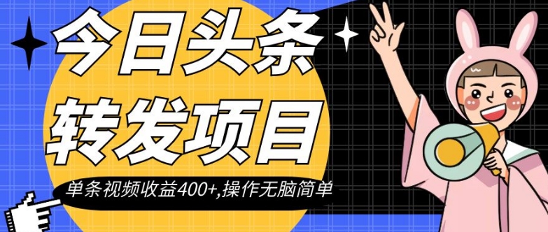 今日头条转发项目，单条视频收益400+,操作无脑简单【揭秘】 - 网赚资源网-网赚资源网