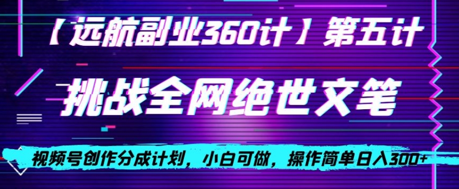 视频号创作分成之挑战全网绝世文笔，小白可做，操作简单日入300+【揭秘】 - 网赚资源网-网赚资源网