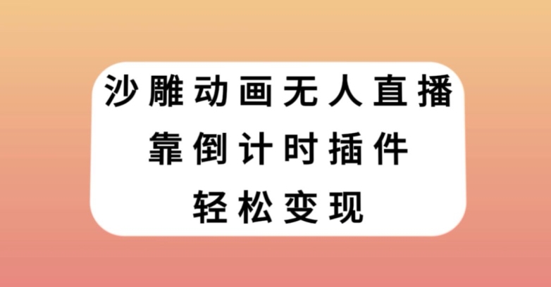 沙雕动画无人直播，靠倒计时插件轻松变现【揭秘】 - 网赚资源网-网赚资源网