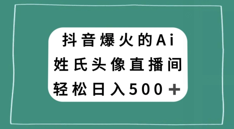 抖音爆火的AI姓氏头像直播，轻松日入500＋ - 网赚资源网-网赚资源网