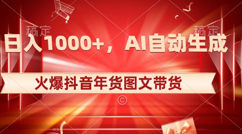 10日入1000+火爆抖音年货图文带货，AI自动生成自己的年货原创图文【揭秘】 - 网赚资源网-网赚资源网