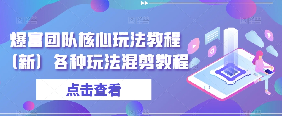 爆富团队核心玩法教程（新）各种玩法混剪教程 - 网赚资源网-网赚资源网