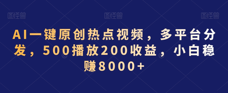 AI一键原创热点视频，多平台分发，500播放200收益，小白稳赚8000+【揭秘】 - 网赚资源网-网赚资源网