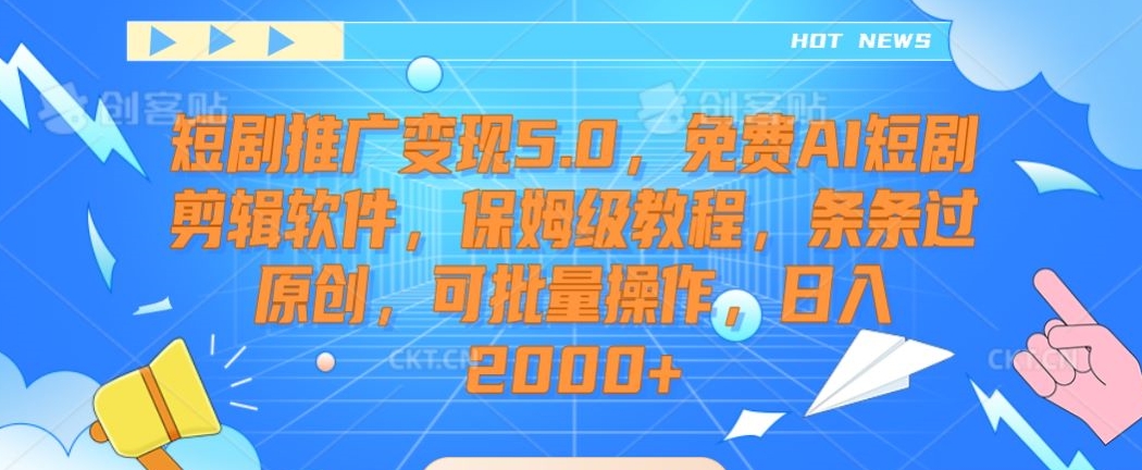 短剧推广变现5.0，免费AI短剧剪辑软件，保姆级教程，条条过原创，可批量操作，日入2000+【揭秘】 - 网赚资源网-网赚资源网