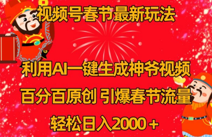 视频号春节最新玩法，利用AI一键生成财神爷视频，百分百原创，引爆春节流量，轻松日入2000＋【揭秘】 - 网赚资源网-网赚资源网