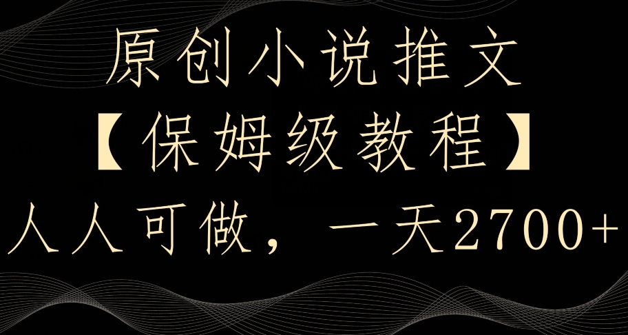 原创小说推文，保姆级教程，人人可做，一天2700【揭秘】 - 网赚资源网-网赚资源网