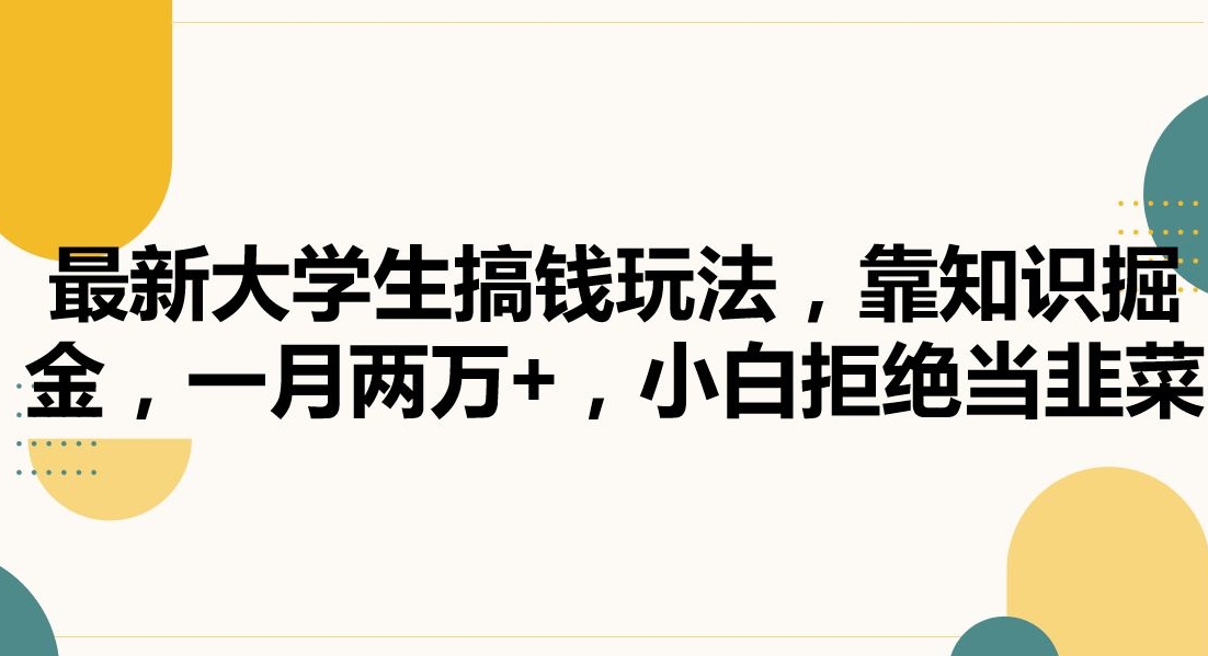 最新大学生搞钱玩法，靠知识掘金，一月两万+，小白拒绝当韭菜【揭秘】 - 网赚资源网-网赚资源网