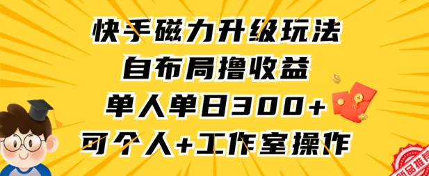 快手磁力升级玩法，自布局撸收益，单人单日300+，个人工作室均可操作【揭秘】 - 网赚资源网-网赚资源网