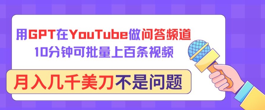 用GPT在YouTube做问答频道，10分钟可批量上百条视频，月入几千美刀不是问题【揭秘】 - 网赚资源网-网赚资源网