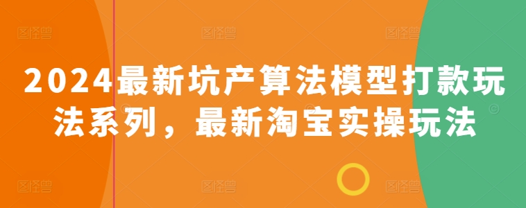 2024最新坑产算法模型打款玩法系列，最新淘宝实操玩法 - 网赚资源网-网赚资源网