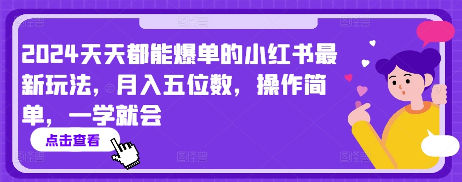 2024天天都能爆单的小红书最新玩法，月入五位数，操作简单，一学就会【揭秘】 - 网赚资源网-网赚资源网