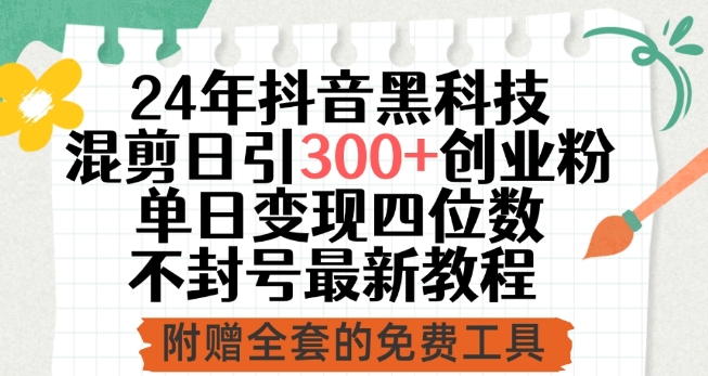 24年抖音黑科技混剪日引300+创业粉，单日变现四位数不封号最新教程【揭秘】 - 网赚资源网-网赚资源网