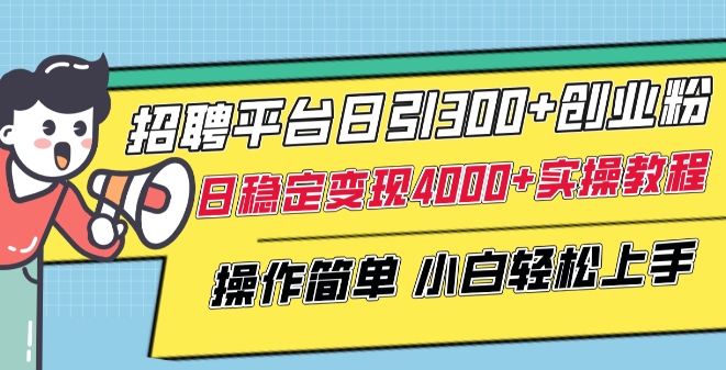 招聘平台日引300+创业粉，日稳定变现4000+实操教程小白轻松上手【揭秘】 - 网赚资源网-网赚资源网