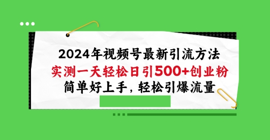 2024年视频号最新引流方法，实测一天轻松日引100+创业粉，简单好上手，轻松引爆流量【揭秘】 - 网赚资源网-网赚资源网