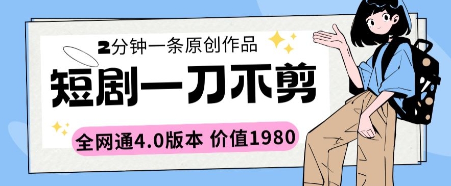 短剧一刀不剪2分钟一条全网通4.0版本价值1980【揭秘】 - 网赚资源网-网赚资源网