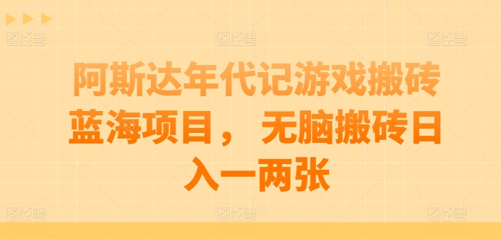 阿斯达年代记游戏搬砖蓝海项目， 无脑搬砖日入一两张【揭秘】 - 网赚资源网-网赚资源网