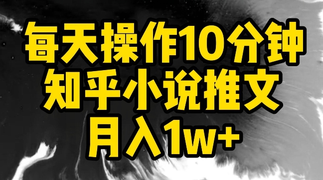 每天操作10分钟，知乎小说推文月入1w+【揭秘】 - 网赚资源网-网赚资源网